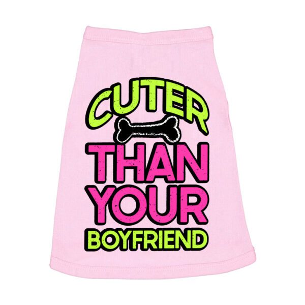 Cuter Than Your Boyfriend Dog Sleeveless Shirt - Funny Dog Shirt - Colorful Dog Clothing - Image 2